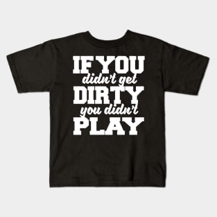 If You Didn't Get Dirty You Didn't Play Kids T-Shirt